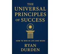 THE UNIVERSAL PRINCIPLES OF SUCCESS: HOW TO WIN IN LIFE AND WORK