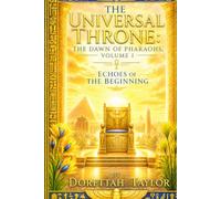 The Universal Throne: The Dawn of Pharaohs, Volume I Echoes of the Beginning