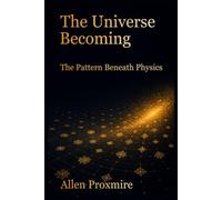 The Universe Becoming: The Pattern Beneath Physics