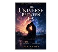 The Universe Between Us: A Romantic Mystery of Parallel Lives, Alternate Realities, and a Love That Transcends Time