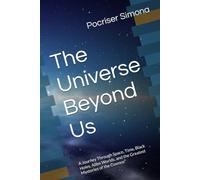 The Universe Beyond Us: A Journey Through Space, Time, Black Holes, Alien Worlds, and the Greatest Mysteries of the Cosmos*
