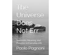 The Universe Does Not Err: Surrender, Meaning, and Presence in Everyday Life