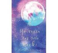 The Universe Has Your Back!: Message from The Universe: Effective Manifestation Journal Workbook by using Scripting with Law of Attraction. WORKS like Magic !