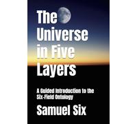 The Universe in Five Layers: A Guided Introduction to the Six-Field Ontology