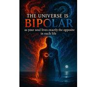 "THE UNIVERSE IS BIPOLAR" - as your soul lives exactly the opposite in each life.