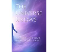 The Universe Knows: A Journal for Your Manifesting Journey
