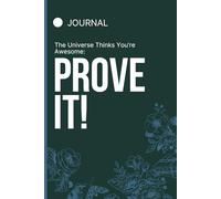 The Universe Thinks You’re Awesome: Prove It!: A Journal for Unleashing Positivity and Embracing Your Best Self