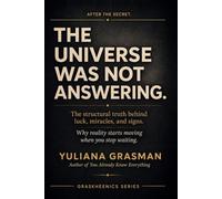 THE UNIVERSE WAS NOT ANSWERING: The structural truth behind what people call luck, miracles. What was actually happening and why it starts working only after you stop waiting.