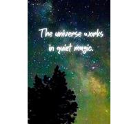 The Universe Works In Quiet Magic.: Motivational And Inspirational Notebook