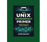 The Unix Workbench Primer: Practical Fluency for Modern Engineers