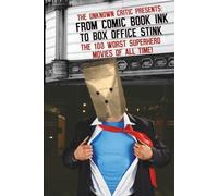 The Unknown Critic Presents: From Comic Book Ink to Box Office Stink - The 100 Worst Superhero Movies of All Time!