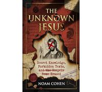 The Unknown Jesus: Secret Knowledge, Forbidden Texts, and the Gospels Rome Erased