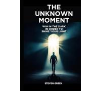 The Unknown Moment: Win In The Dark In Order To Shine Your Light