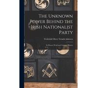 The Unknown Power Behind the Irish Nationalist Party (Tascabile)