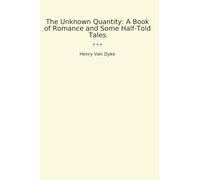 The Unknown Quantity: A Book of Romance and Some Half-Told Tales