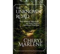 The Unknown Road: The Akashic Records as Your Soul's Spiritual Practice