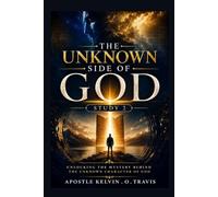 THE UNKNOWN SIDE OF GOD STUDY 2: UNLOCKING THE MYSTERY BEHIND THE UNKNOWN CHARACTER OF GOD