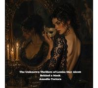 The Unknown Thrillers of Louisa May Alcott: Behind a Mask