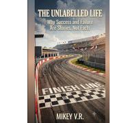 The Unlabelled Life: Why Success and Failure Are Stories, Not Facts