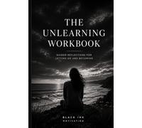 The Unlearning Workbook: Guided Reflections for Letting Go and Becoming