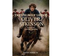 The Unlikely Life of Oliver Atkinson: A Novel of America's Founding