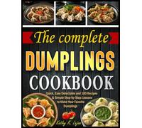 The Unlimited Dumplings cookbook: Quick, Easy Delectable and 100 Recipes & Simple Step-by-Step Lessons to Make Your Favorite Dumplings