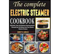The unlimited Electric Steamer Recipe Book: 100 Quick, Easy and Delicious Spectacular Full-Flavored Low-Fat Dishes from Your Electric Steamer Recipes