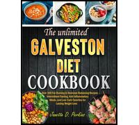 The Unlimited Galveston Diet Cookbook: Over 100 Fat-Burning & Hormone-Balancing Recipes - Intermittent Fasting, Anti-Inflammatory Meals, and Low-Carb Favorites for Lasting Weight Loss