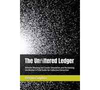 The Unﬁltered Ledger: Whistle-Blowing the Cosmic Simulation and Reclaiming the Mother A Field Guide for Collective Extraction