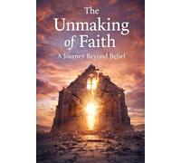 The Unmaking of Faith:: A Journey Beyond Belief: 1