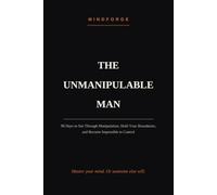 The Unmanipulable Man: 90 Days to See Through Manipulation, Hold Your Boundaries, and Become Impossible to Control