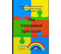 The Unmasked Spectrum: Embracing Authentic Autistic Life Beyond Neurotypical Expectations