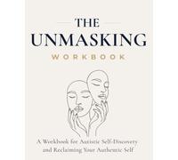The Unmasking: A Workbook for Autistic Self-Discovery and Reclaiming Your Authentic Self
