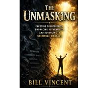 The Unmasking: Exposing Counterfeits, Embracing Authenticity, and Advancing in Spiritual Warfare