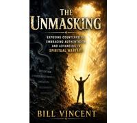 The Unmasking: Exposing Counterfeits, Embracing Authenticity, and Advancing in Spiritual Warfare