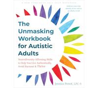 The Unmasking Workbook for Autistic Adults: Neurodiversity-affirming Skills to Help You Live Authentically, Avoid Burnout, and Thrive