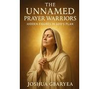 The Unnamed Prayer Warriors: Hidden Figures in God’s Plan
