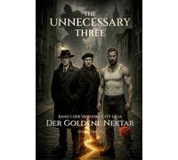 The Unnecessary Three - Der Goldene Nektar: Band 1 - Der Vandora City Saga