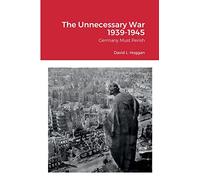 The Unnecessary War 1939-1945: Germany Must Perish
