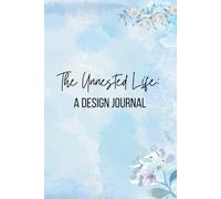 The Unnested Life: A Design Journal: A Guided Framework for the Intentionally Childfree Leader to Navigate Life with Grace and Purpose