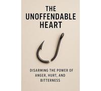 The Unoffendable Heart: Disarming the Power of Anger, Hurt, and Bitterness: 8