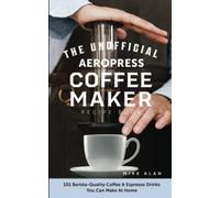 The Unofficial Aeropress Coffee Maker Recipe Book 101 B - NUOVO Mike Alan...