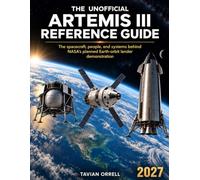 THE UNOFFICIAL ARTEMIS III REFERENCE GUIDE: The spacecraft, people, and systems behind NASA's planned Earth-orbit lander demonstration