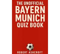 The Unofficial Bayern Munich Football Club Quiz Book: 250 Questions and Answers to test your knowledge