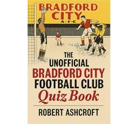 The Unofficial Bradford City Football Club Quiz Book