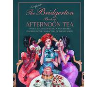 The Unofficial Bridgerton Book of Afternoon Tea: Over 75 Scandalously Delicious Recipes Inspired by the Characters of the Hit Show