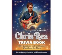 The Unofficial Chris Rea Trivia Book: 400+ Questions on the Hitmaker Who Chose the Blues | From Benny Santini to Blue Guitars