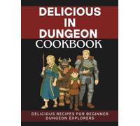 THE UNOFFICIAL DELICIOUS IN DUNGEON COOKBOOK: DELICIOUS RECIPES FOR BEGINNER DUNGEON EXPLORERS