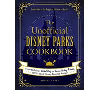The Unofficial Disney Parks Cookbook: From Delicious Dole Whip to Tasty Mickey Pretzels, 100 Magical Disney-Inspired Recipes