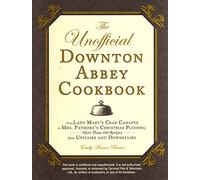 The Unofficial Downton Abbey Cookbook: From Lady Mary's Crab Canapes to Mrs. Patmore's Christmas Pudding - More Than 150 Recipes from Upstairs and Downstairs